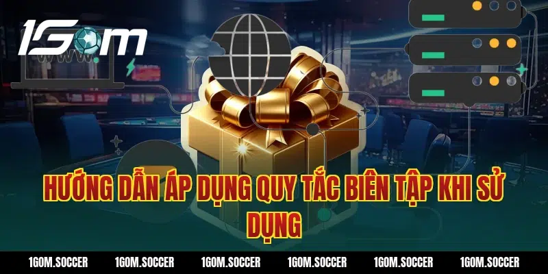 Hướng dẫn áp dụng Quy tắc biên tập khi sử dụng