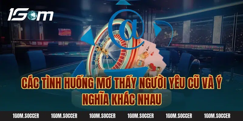 Các Tình Huống Mơ Thấy Người Yêu Cũ Và Ý Nghĩa Khác Nhau