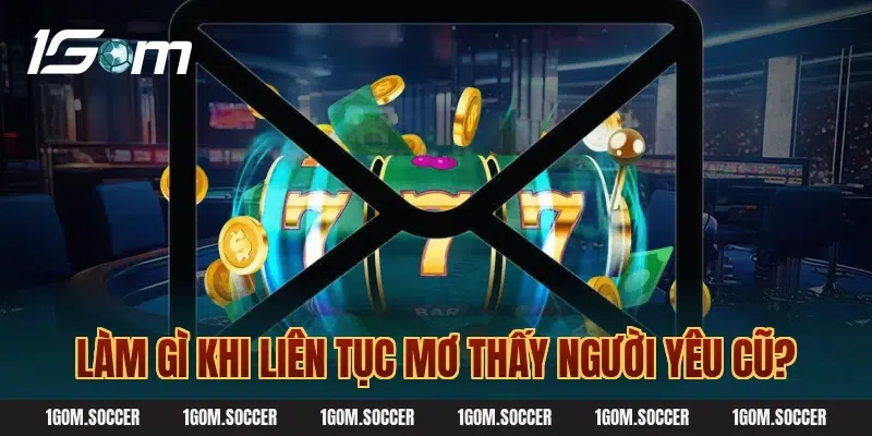 Làm Gì Khi Liên Tục Mơ Thấy Người Yêu Cũ?