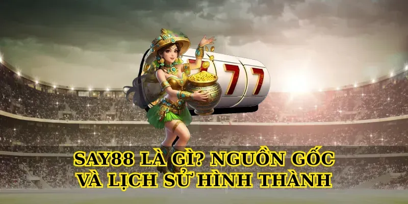 Say88 Là Gì? Nguồn Gốc Và Lịch Sử Hình Thành