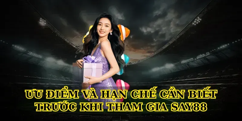 Ưu Điểm Và Hạn Chế Cần Biết Trước Khi Tham Gia Say88